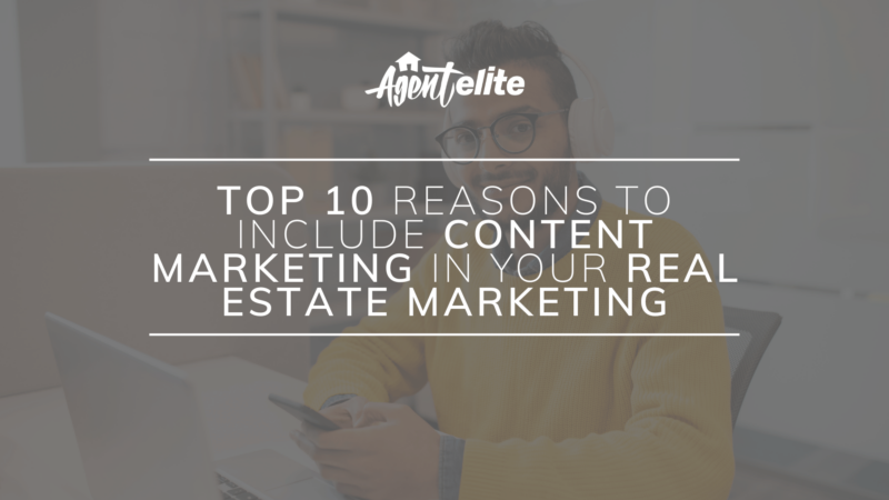 Top 10 Reasons To Include Content Marketing In Your Real Estate Marketing